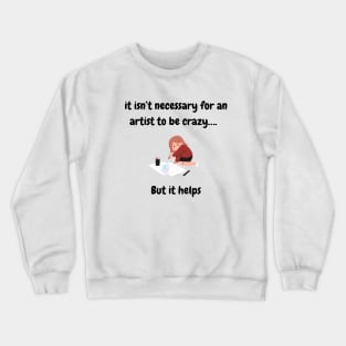 It isn’t necessary for a an artist to be crazy, but it helps T-Shirt, Hoodie, Apparel, Mug, Sticker, Gift design Crewneck Sweatshirt